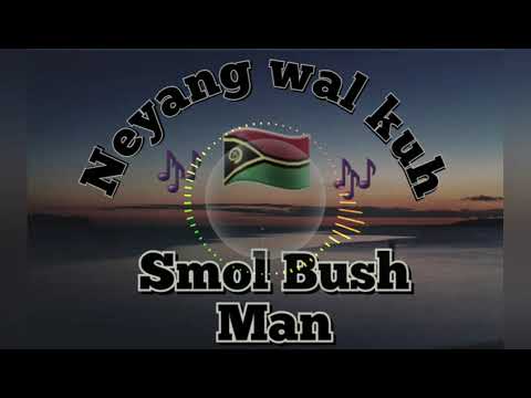 Smol Bush Man - Neyland wal kuh 🎵