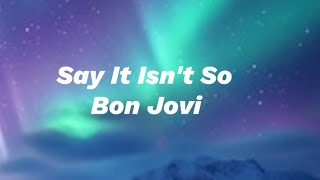 Bon Jovi - Say It Isn't So (Lyrics)