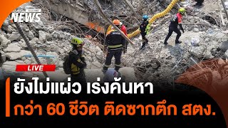 ยังไม่แผ่ว เร่งค้นหากว่า 60 ชีวิต ติดซากตึก สตง. | 12 เม.ย. 68