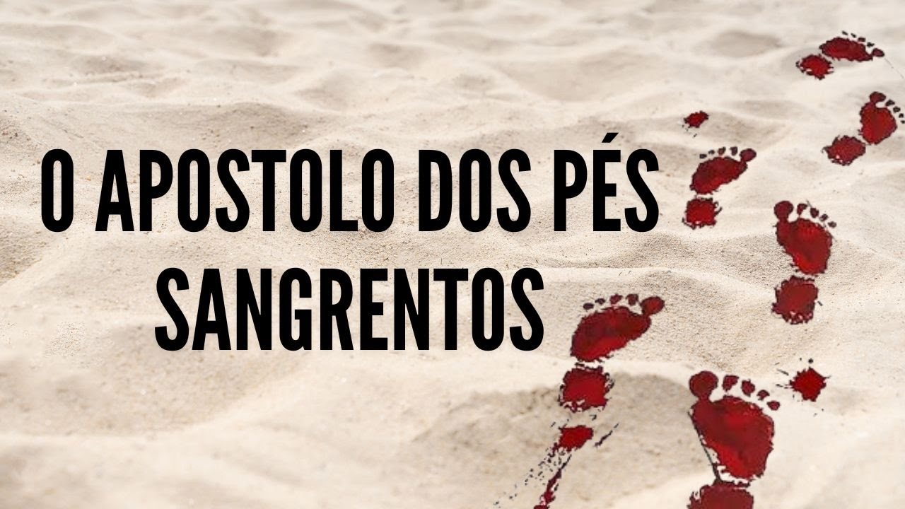 O Apóstolo dos pés sangrentos