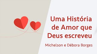 Uma história de amor que Deus escreveu - Debora e Michelson Borges