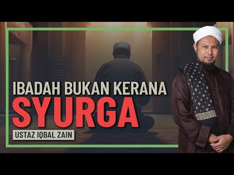 Ustaz Iqbal Zain - Ibadah Bukan Kerana Syurga Atau Neraka