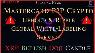 Ripple/XRP-Uphold & Ripple = Global White-Labeling Service, Mastercard P2P Crypto,XRP Bullish Doji