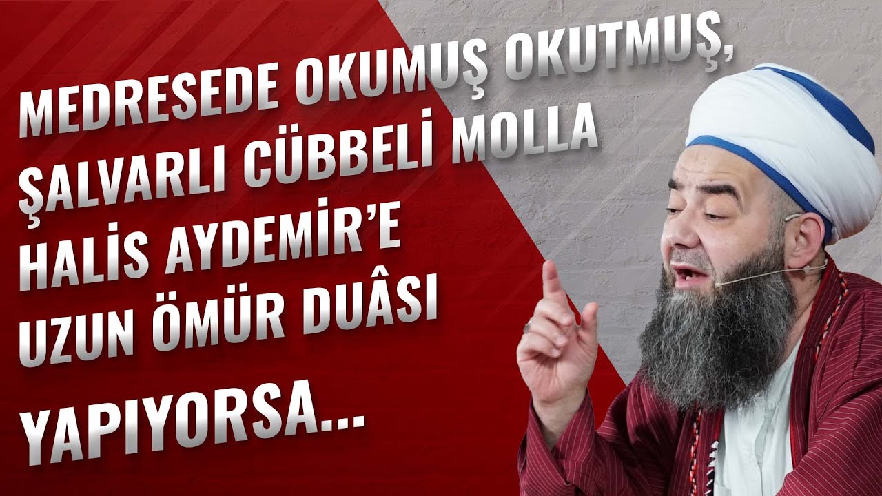 Medresede Okumuş Okutmuş, Şalvarlı Cübbeli Molla Halis Aydemir’e Uzun Ömür Duâsı Yapıyorsa...