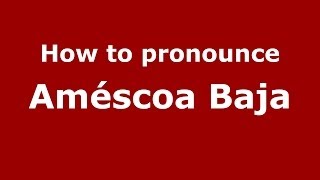How to pronounce Améscoa Baja