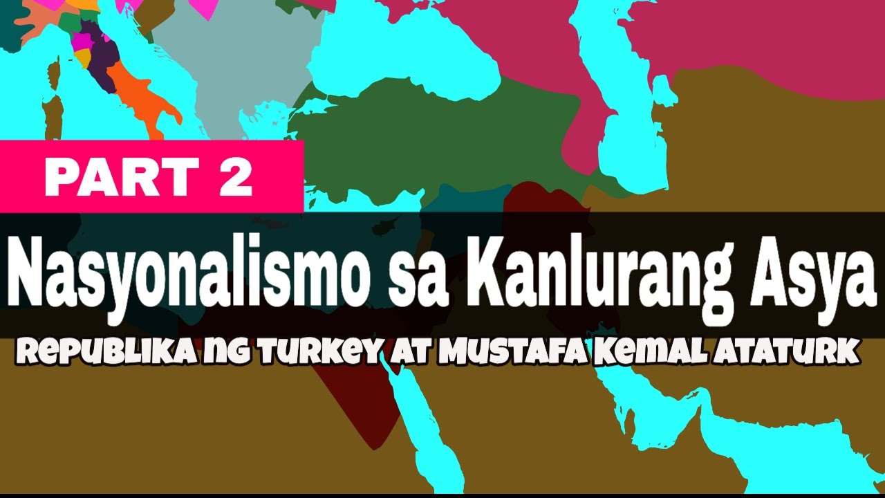 Nasyonalismo sa Kanlurang Asya: Republic of Turkey at si Mustafa Kemal Ataturk, PART 2