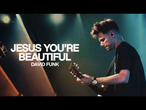 Jesus You're Beautiful - Bethel Music & David Funk