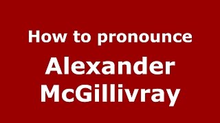 How to pronounce Alexander Mcgillivray