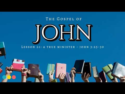 The Gospel of John Lesson 21: A True Minister - John 3:25-30