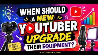 When should a new YouTuber upgrade their equipment?
