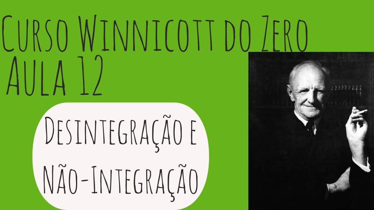 Desintegração e Não-Integração - Curso Winnicott do Zero: Aula 12