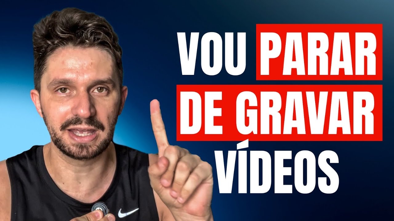 É POR ISSO QUE VOU PARAR DE GRAVAR VÍDEOS…
