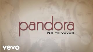 Pandora - No Te Vayas