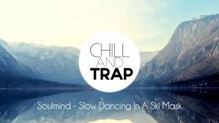 Soulmind - Slow Dancing In A Ski Mask (Chill Trap Mix)