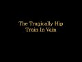 The Tragically Hip - Train In Vain