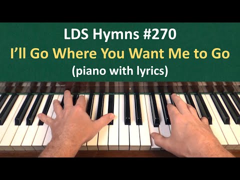 (#270) I'll Go Where You Want Me to Go (LDS Hymns - piano with lyrics)