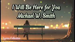 Michael W. Smith - I Will Be Here For You (Lyrics). The Music Legend
