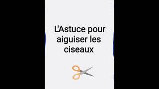 L'Astuce pour aiguiser les ciseaux#astuce
