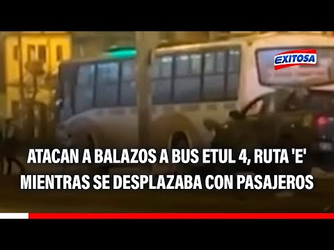 🔴🔵 ETUL 4 bus, Route 'E', attacked with gunfire while traveling with passengers through Chorrillos
