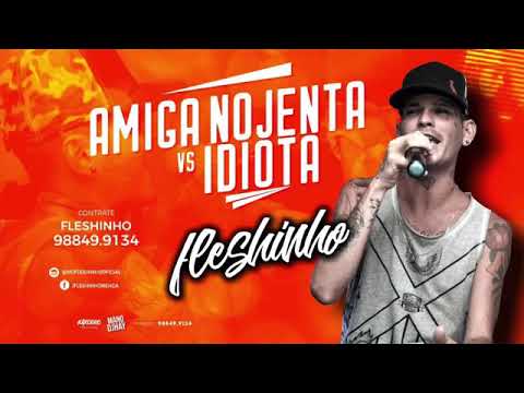 MC FLESHINHO-AMIGA NOJENTA VS IDIOTA-((MUSICA NOVA 2018))