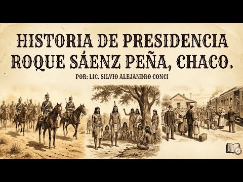 Historia de Presidencia Roque Sáenz Peña (Chaco) Lic. Silvio Alejandro Conci 