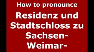 How to pronounce Residenz Und Stadtschloss Zu Sachsen-Weimar-Eisenach