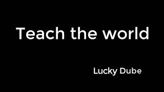 Teach the world - Lucky Dube
