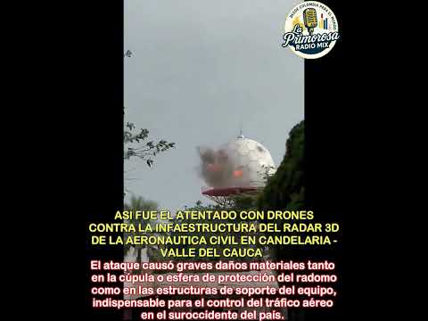 ATENTADO CON DRONES CONTRA EL RADAR DE LA AERONAUTICA CIVIL EN CANDELARIA - VALLE DEL CAUCA