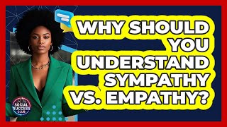 Why Should You Understand Sympathy Vs. Empathy? - Social Success Club