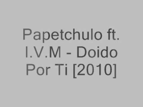 Papetchulo ft. I.V.M - Doido Por Ti [2010]