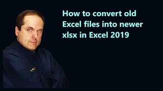 How to convert old Excel files into newer xlsx in Excel 2019