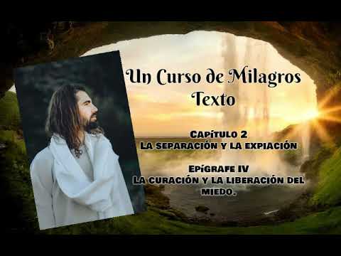 Un Curso de Milagros. Capítulo 2. Epígrafe IV: La curación y la liberación del miedo.