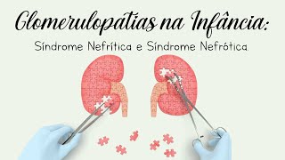 Glomerulopatias na Infância (Síndrome Nefrítica e  Síndorme Nefrótica)