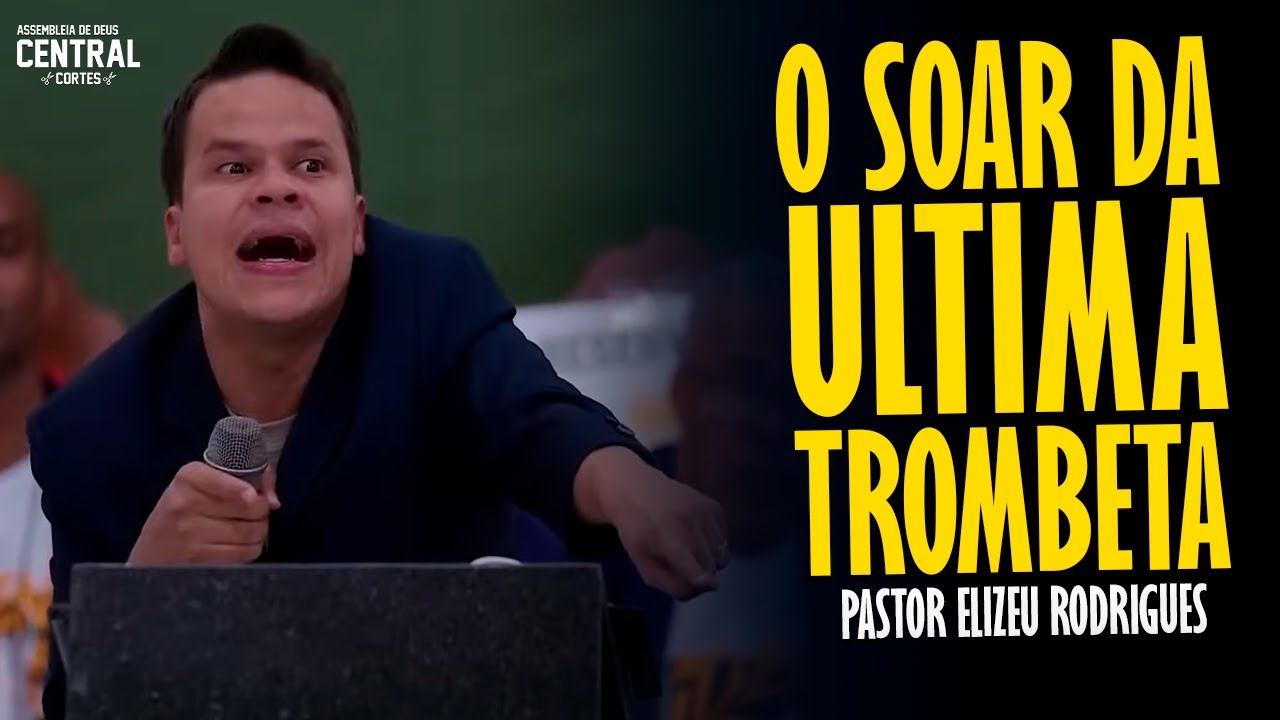 PASTOR ELIZEU RODRIGUES: O SOAR DA ÚLTIMA TROMBETA - PREGAÇÃO ANGELICAL