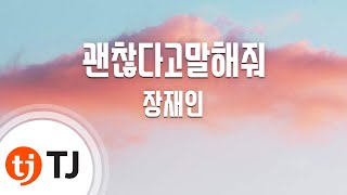 [TJ노래방] 괜찮다고말해줘 - 장재인 / TJ Karaoke