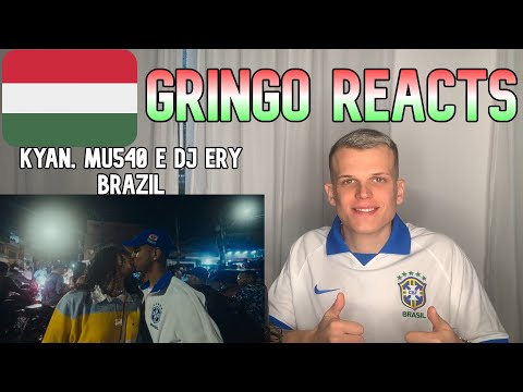 Gringo-018 Reacts 🇭🇺 - Kyan, Mu540 e DJ Ery – Brazil