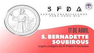 [17/04 | Santa Bernadette Soubirous | Franciscanos Conventuais]