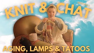 Knit & Chat - Episode II - Aging, Lamps & Tattoos