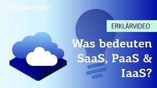 SaaS, PaaS & IaaS – Definition und Vorteile von „As-a-Service-Leistung