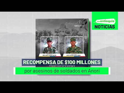 Recompensa de $100 millones por asesinos de soldados en Anorí - Teleantioquia Noticias
