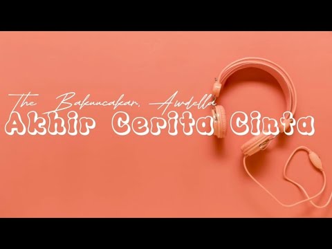 AKHIR CERITA CINTA - THE BAKUUCAKAR, AWDELLA (LIRIK LAGU) #music #lyrics