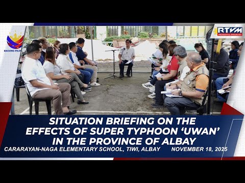 Situation Briefing on the Effects of Super Typhoon ‘Uwan’ in the Province of Albay 11/18/2025