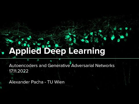 Applied Deep Learning 2022 - Lecture 7 - Autoencoders and Generative Adversarial Networks