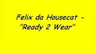 Felix Da Housecat -  Ready 2 Wear