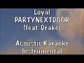 PARTYNEXTDOOR - Loyal (feat. Drake) Acoustic Karaoke Instrumental