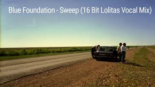 Blue Foundation - Sweep (16 Bit Lolitas Vocal Mix)