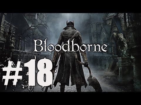 Bloodborne Walkthrough Part 18: Prepare to Cry - Gameplay Lets Play Review