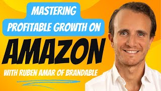 Unlock Success On Amazon: Accelerate Profitable Growth With Brandable | Ruben Amar