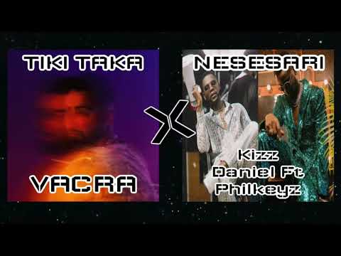 Kizz Daniel ft philkeyz X Vacra - Nesesari x Tiki Taka (DK(fr) Mashup)