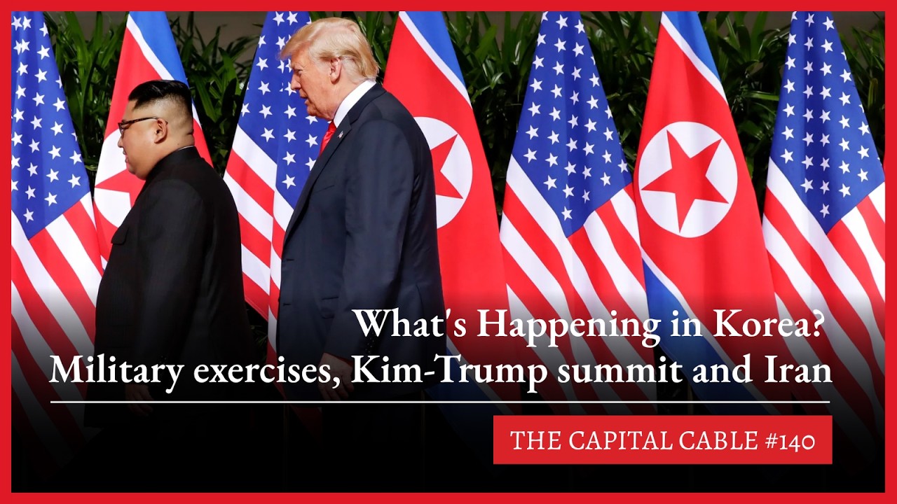 What's Happening in Korea? Military Exercises, Trump, Kim Jong-un and Iran | The Capital Cable #140